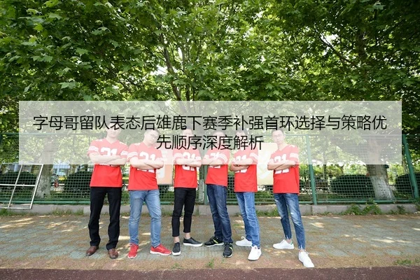 zi-mu-ge-liu-dui-biao-tai-hou-xiong-lu-xia-sai-ji-bu-qiang-shou-huan-xuan-ze-yu-ce-lve-you-xian-shun-xu-shen-du-jie-xi-2-762.jpg