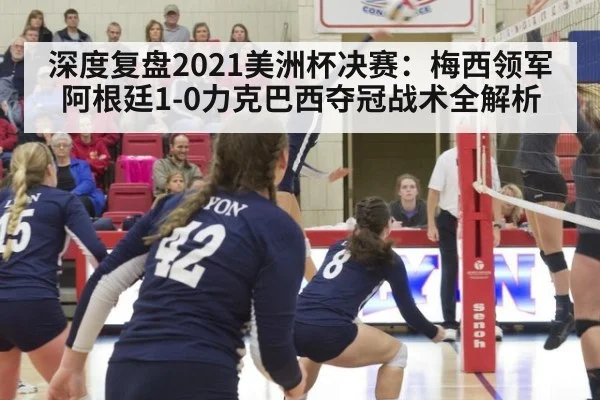 深度复盘2021美洲杯决赛：梅西领军阿根廷1-0力克巴西夺冠战术全解析